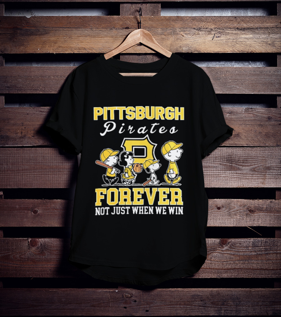 Pittsburgh Pirates Forever Not Just When We Win Peanuts Characters Baseball Team Loyalty T-Shirt