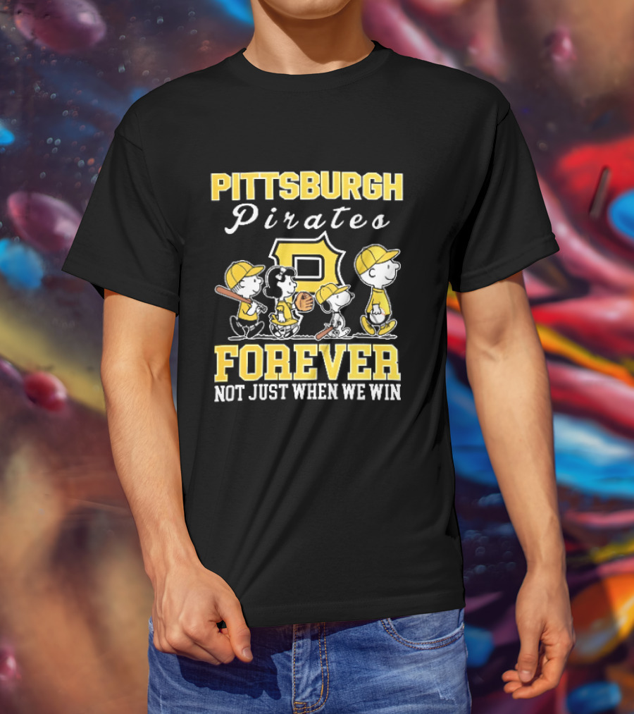 Pittsburgh Pirates Forever Not Just When We Win Peanuts Characters Baseball Team Loyalty T-Shirt