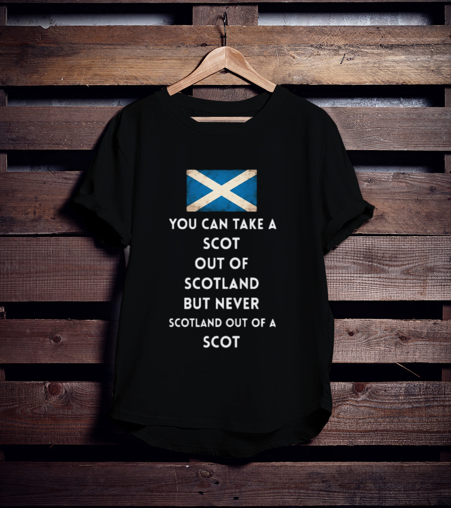 You Can Take A Scot Out Of Scotland But Never Scotland Out Of A Scot Saltire Flag T-Shirt