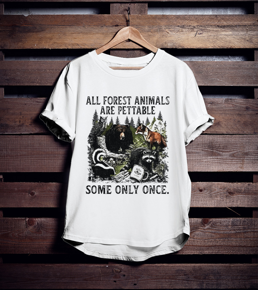 All Forest Animals Are Pettable Some Only Once Bear Raccoon Fox Skunk Nature Wildlife T-Shirt