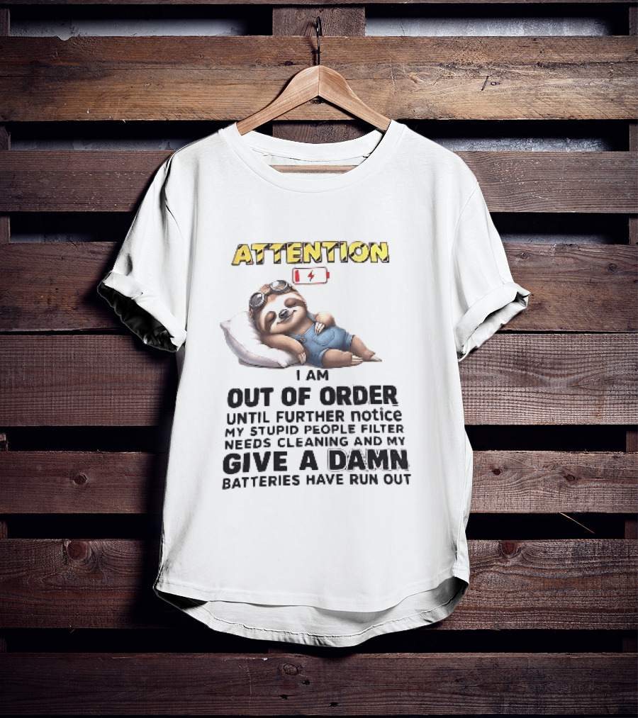 Attention I Am Out Of Order Until Further Notice My Stupid People Filter Needs Cleaning And My Give A Damn Batteries Have Run Out Sloth T-Shirt