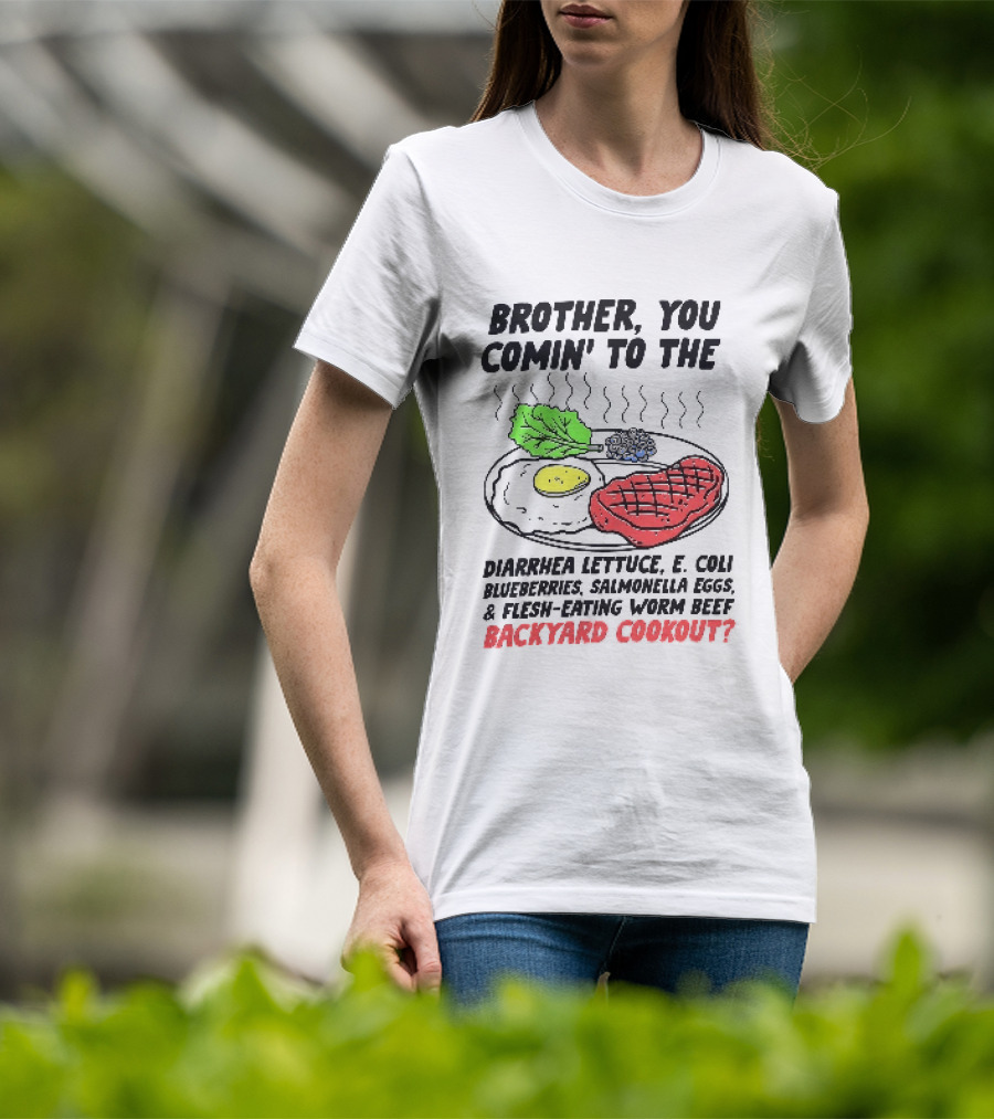 Brother You Comin' To The Diarrhea Lettuce E. Coli Blueberries Salmonella Eggs A Flesh Eating Worm Beef Backyard Cookout T-Shirt