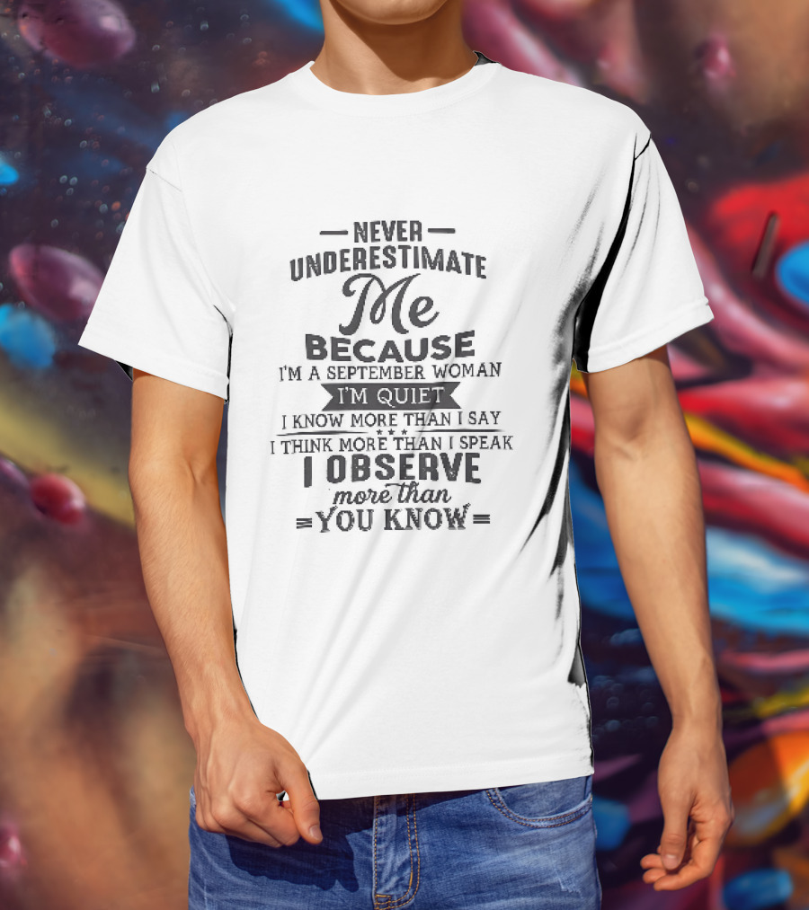 Never Underestimate Me September Woman Quiet Know More Than I Say Observe You Know T-Shirt