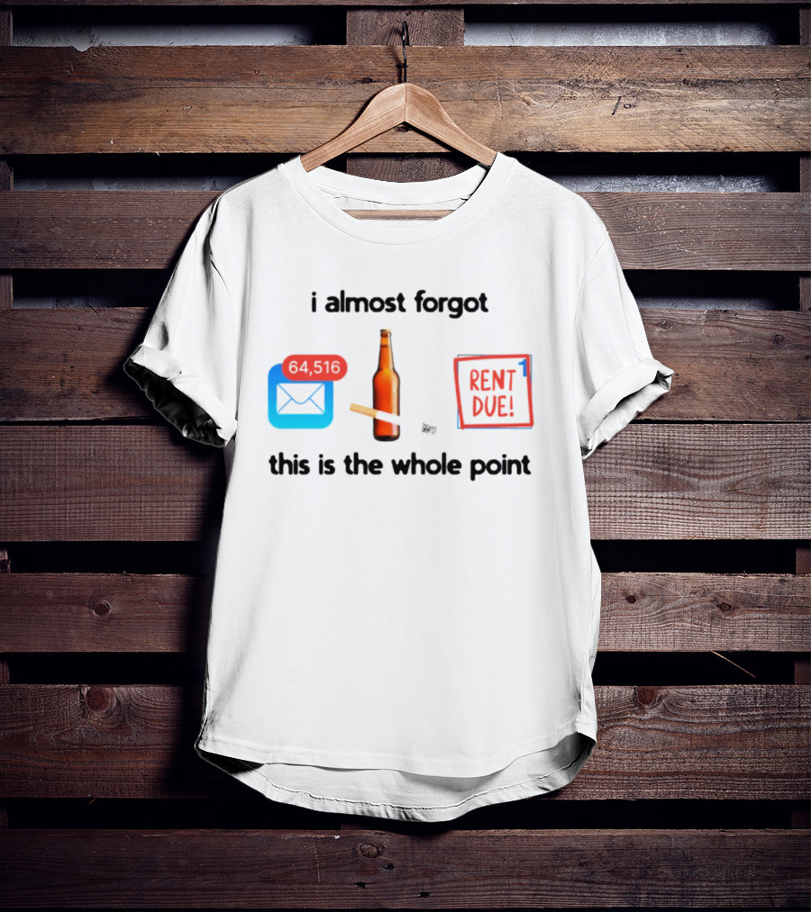I Almost Forgot Rent Due Reminder Bottle And Envelope Meme This Is The Whole Point T-Shirt