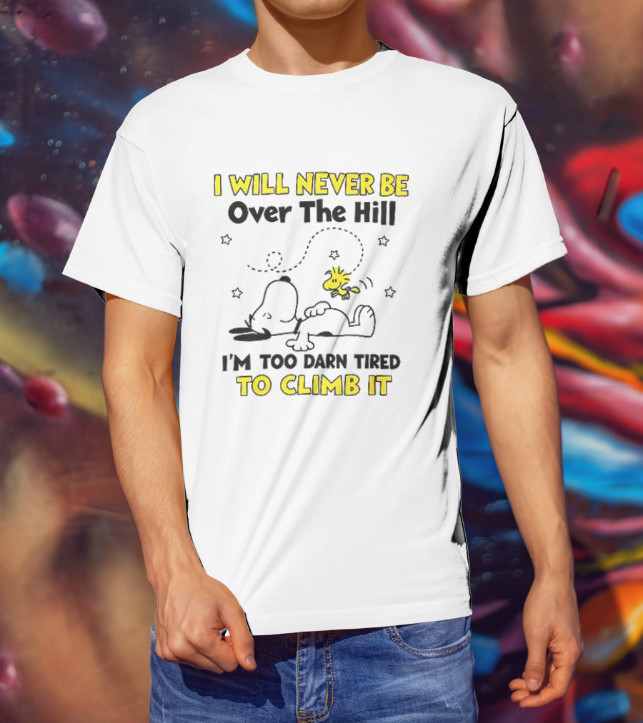 I Will Never Be Over The Hill I'm Too Darn Tired To Climb It Cartoon Snoopy Woodstock Stars T-Shirt