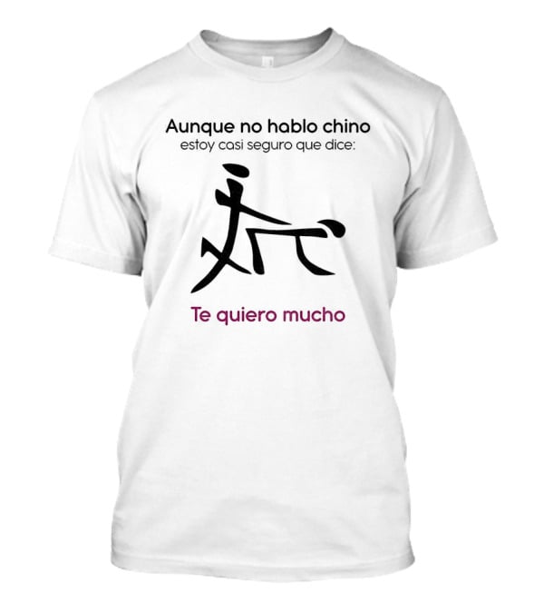 Aunque No Hable Chino Estoy Casi Seguro Que Dice Te Quiero Mucho T-Shirt