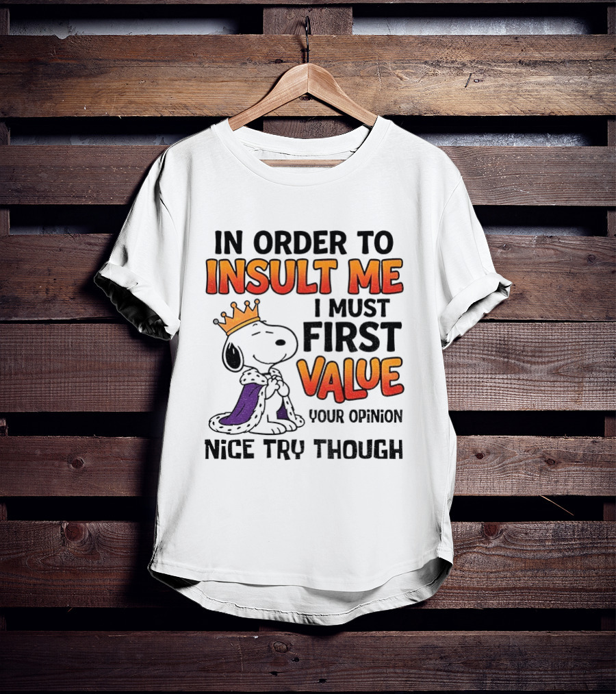 Snoopy King Insult Me Value Your Opinion Nice Try Though T-Shirt