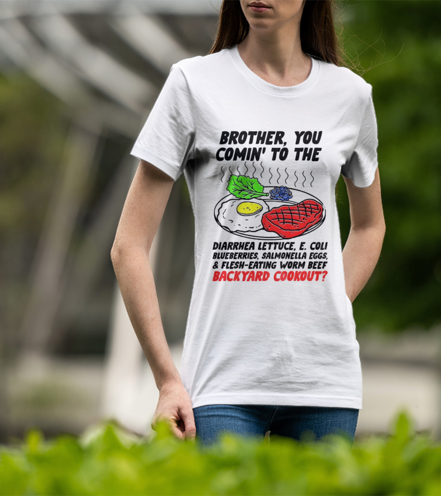 Brother You Comin' To The Diarrhea Lettuce E Coli Blueberries Salmonella Eggs Worm Beef Backyard Cookout T-Shirt