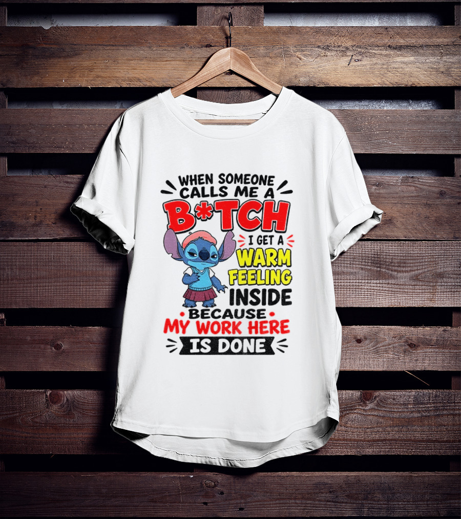 Stitch Cartoon When Someone Calls Me A B*tch I Get A Warm Feeling Inside Because My Work Here Is Done T-Shirt