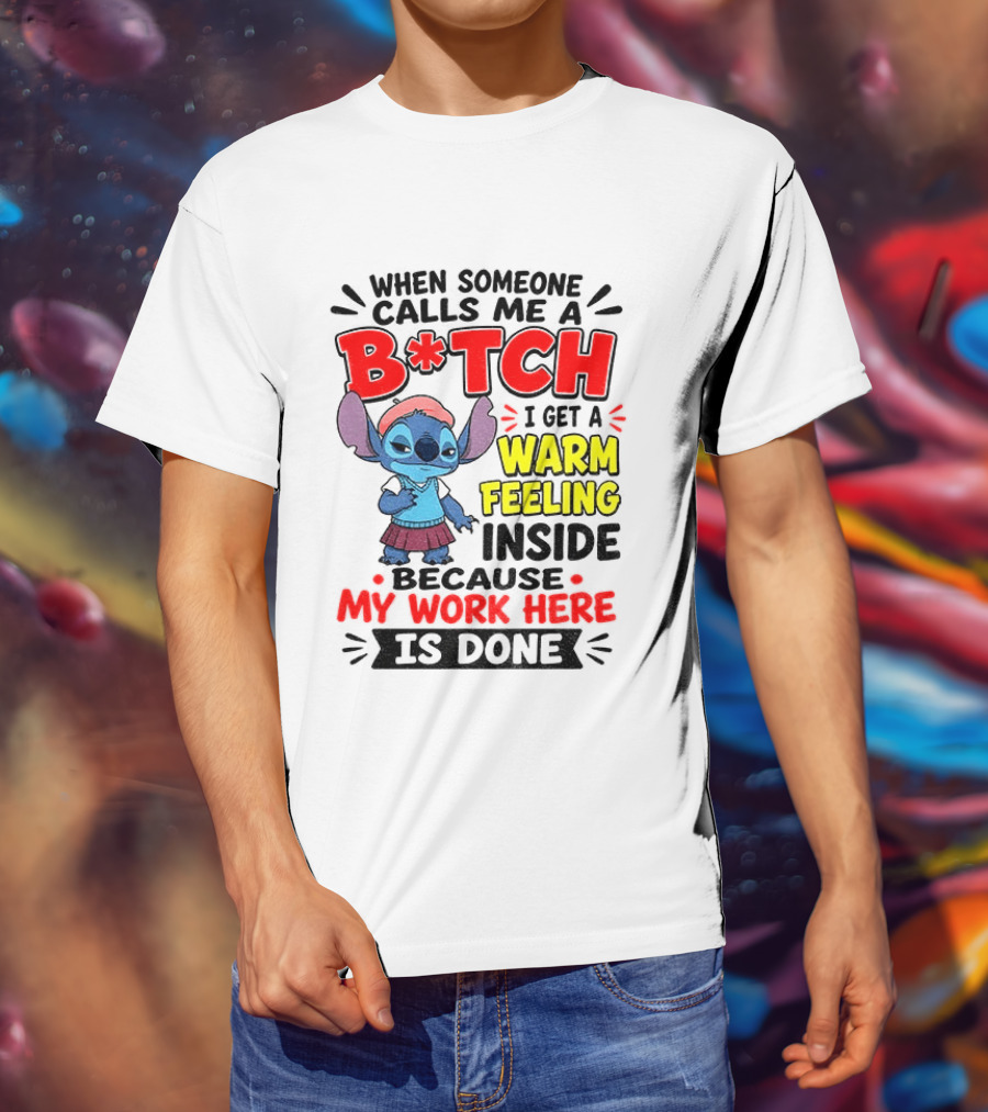 Stitch Cartoon When Someone Calls Me A B*tch I Get A Warm Feeling Inside Because My Work Here Is Done T-Shirt