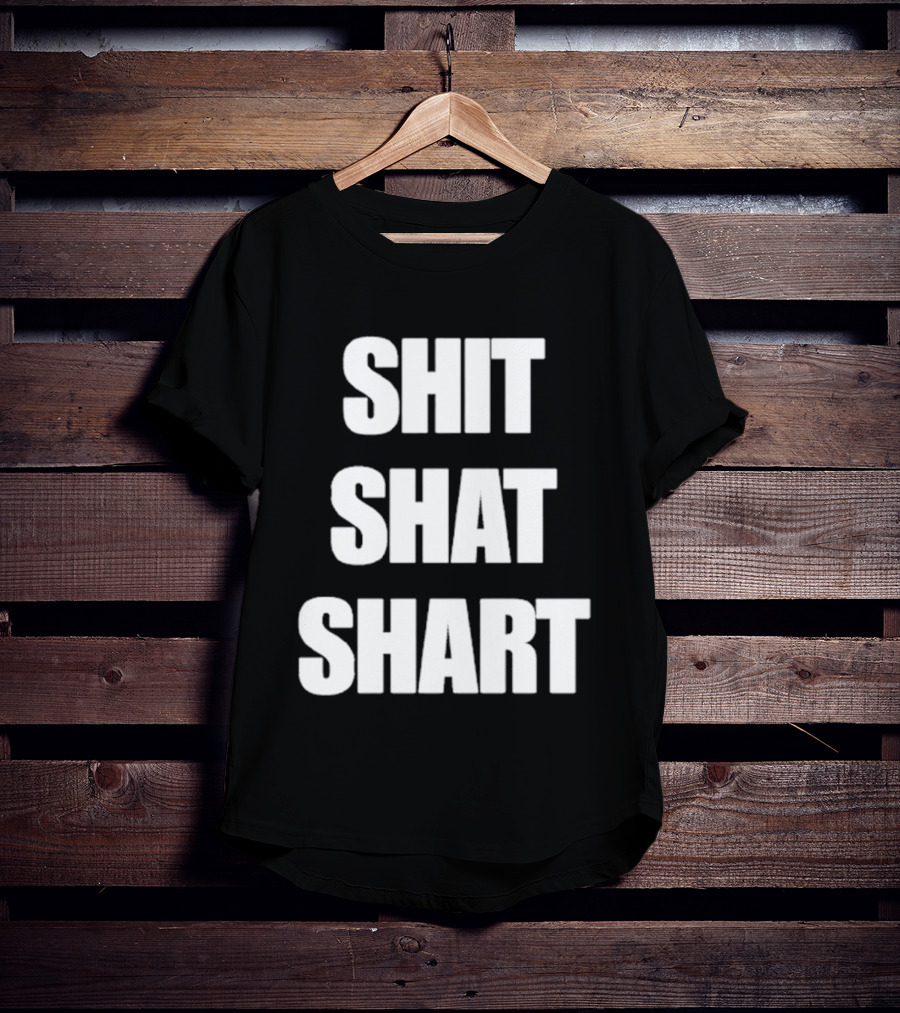 SHIT SHAT SHART Bold Humorous Expression T-Shirt