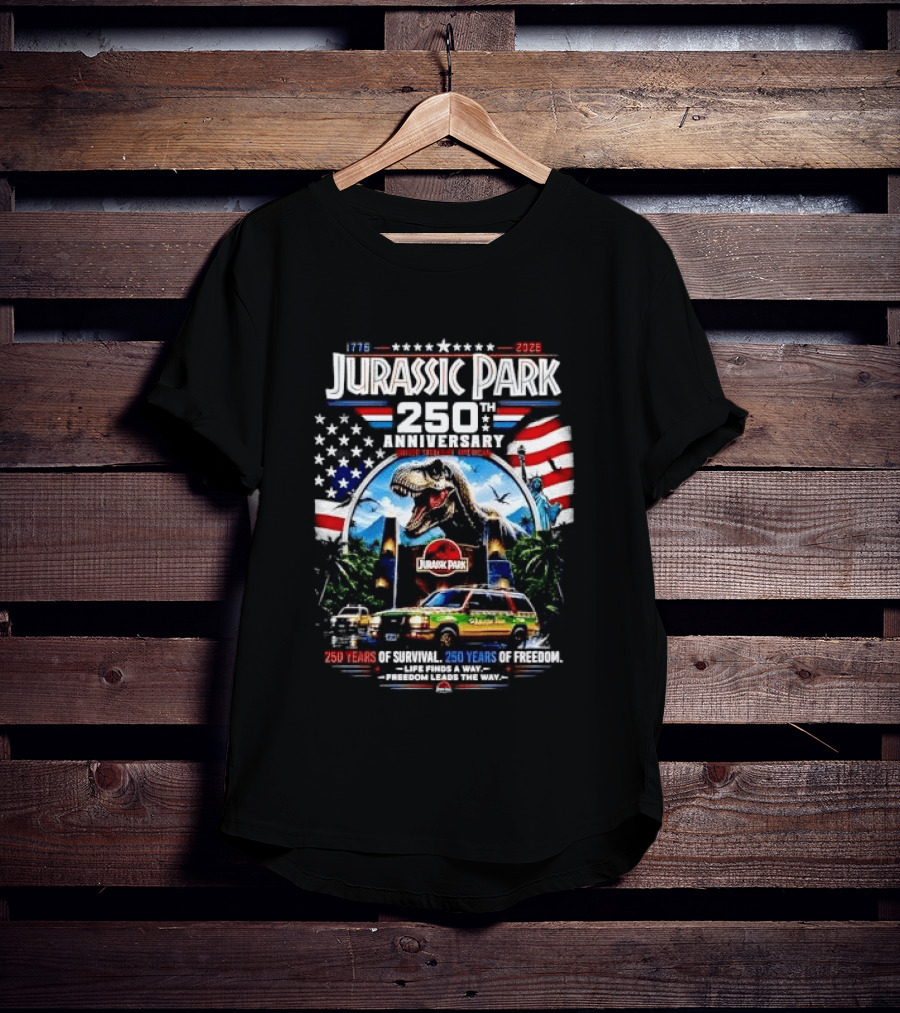 Jurassic Park 250th Anniversary 250 Years Of Survival 250 Years Of Freedom Life Finds A Way Freedom Leads The Way United States Of America T-Shirt