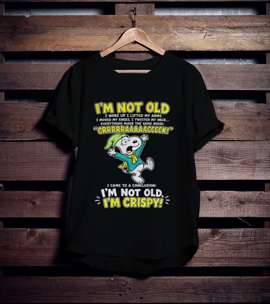 Snoopy Cartoon I'm Not Old I'm Crispy Everything Made The Noise Conclusion Peanuts T-Shirt