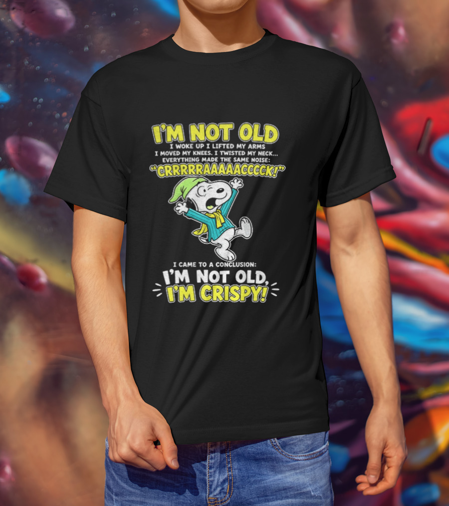 Snoopy Cartoon I'm Not Old I'm Crispy Everything Made The Noise Conclusion Peanuts T-Shirt