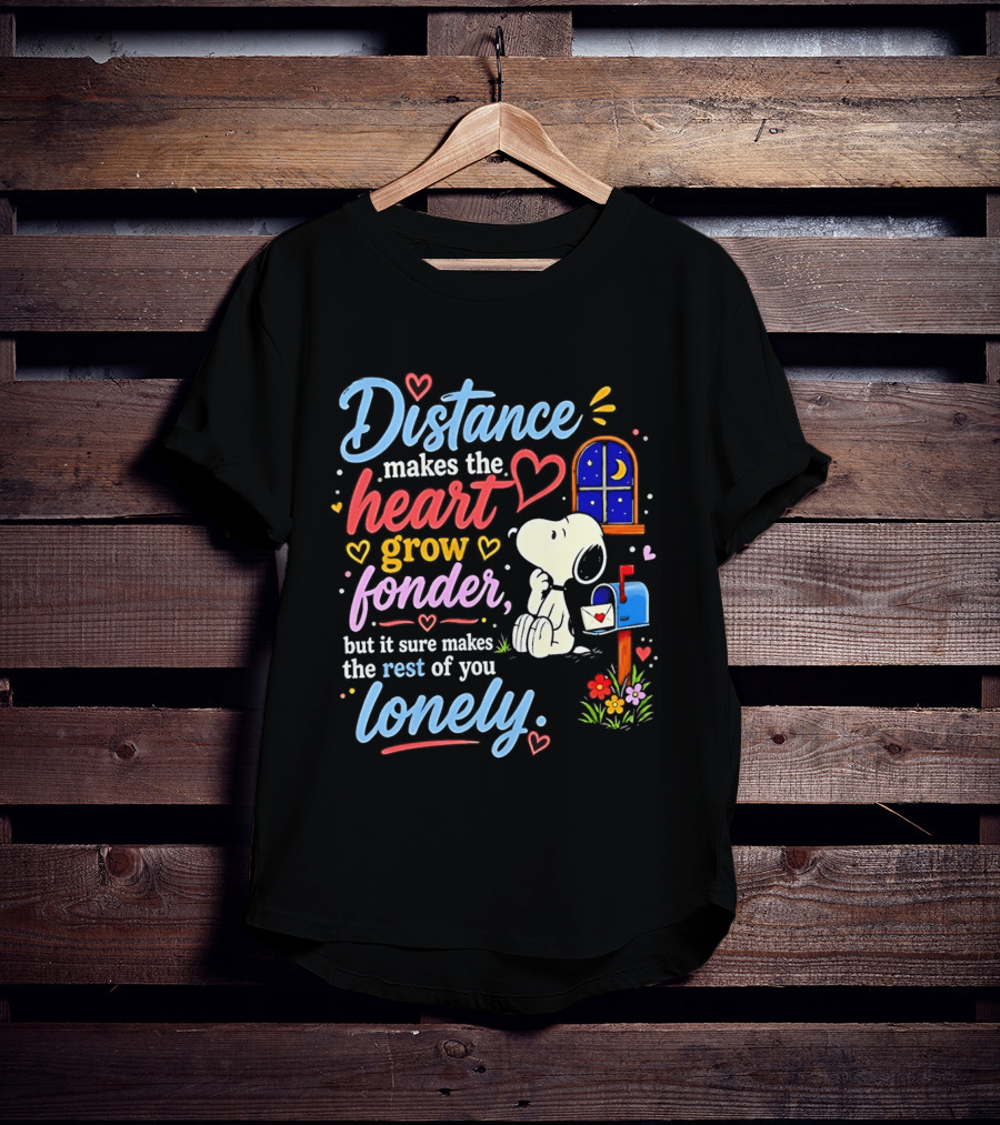 Snoopy Distance Makes The Heart Grow Fonder But It Sure Makes The Rest Of You Lonely 2026 T-Shirt