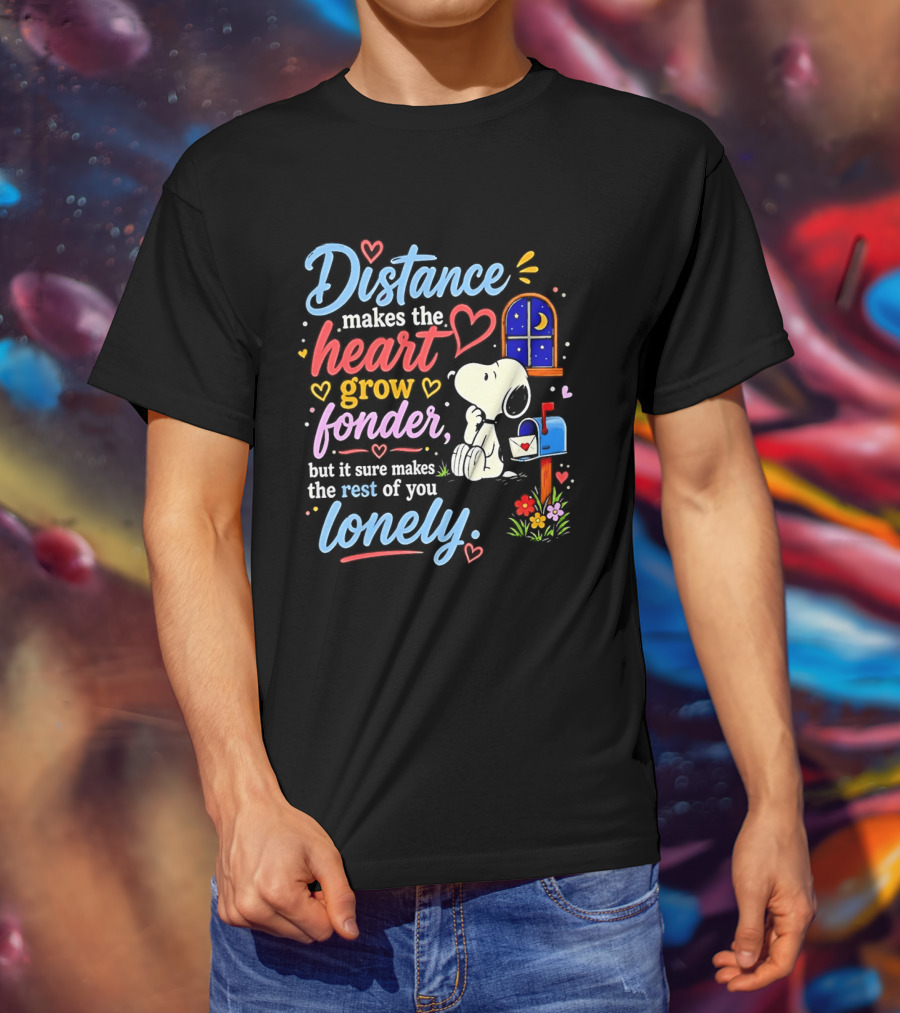 Snoopy Distance Makes The Heart Grow Fonder But It Sure Makes The Rest Of You Lonely 2026 T-Shirt