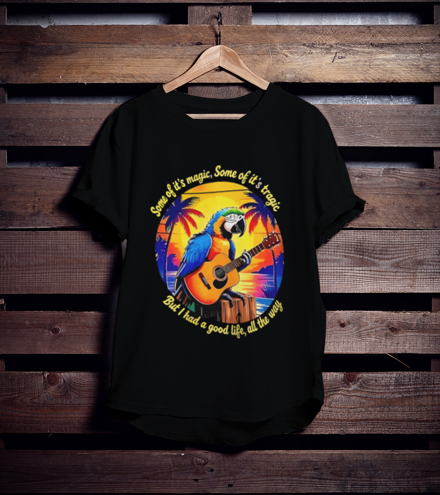 Some Of It's Magic Some Of It's Tragic But I Had A Good Life All The Way Parrot Guitar Tropical Sunset And Palm Trees T-Shirt