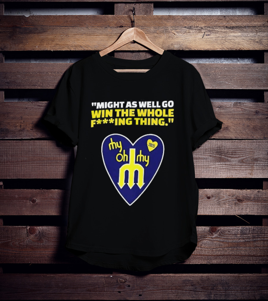 Might As Well Go Win The Whole Thing Seattle Mariners My Oh My Heart Yellow T-Shirt