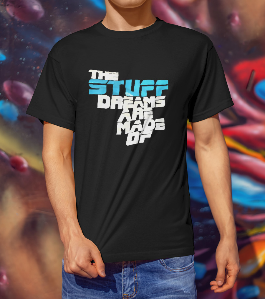 The Stuff Dreams Are Made Of T-Shirt