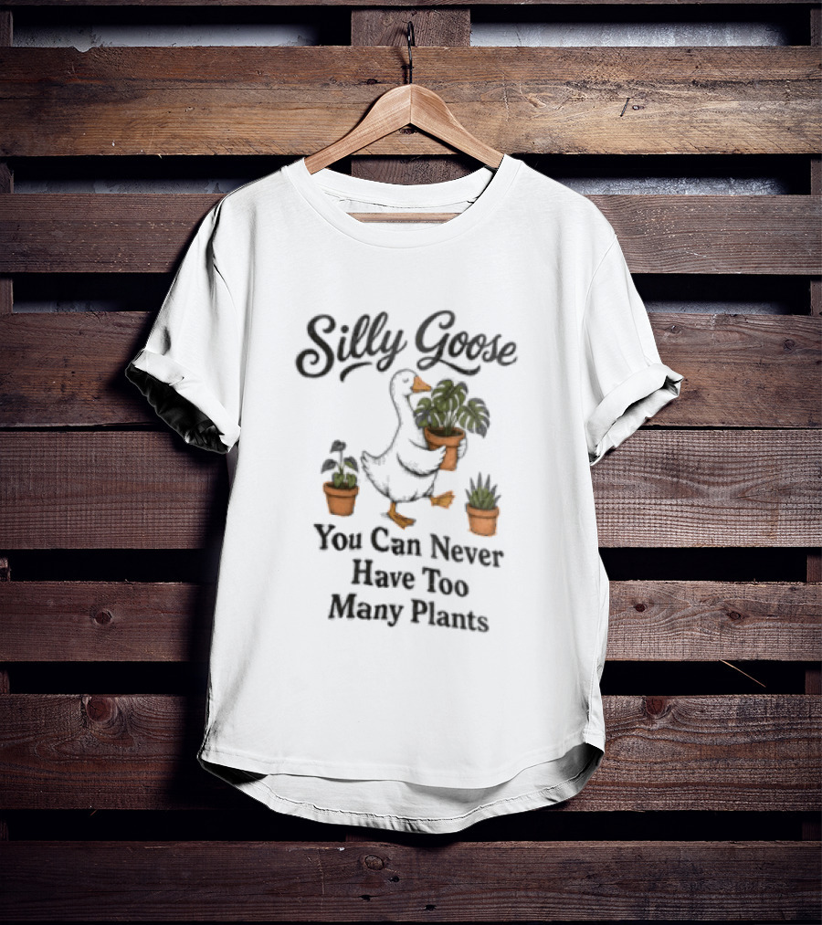 Silly Goose You Can Never Have Too Many Plants T-Shirt
