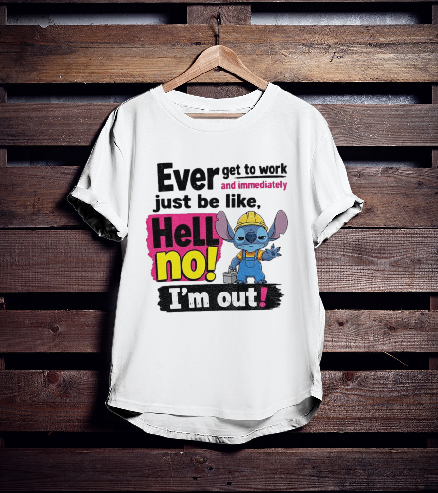Stitch Ever Get To Work Just Be Like Hell No I'm Out T-Shirt
