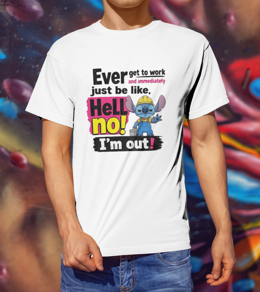 Stitch Ever Get To Work Just Be Like Hell No I'm Out T-Shirt