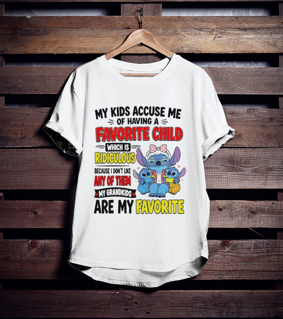 My Kids Accuse Me Of Having A Favorite Child Which Is Ridiculous Because I Love Like Any Of Them My Grandkids Are My Favorite Stitch T-Shirt