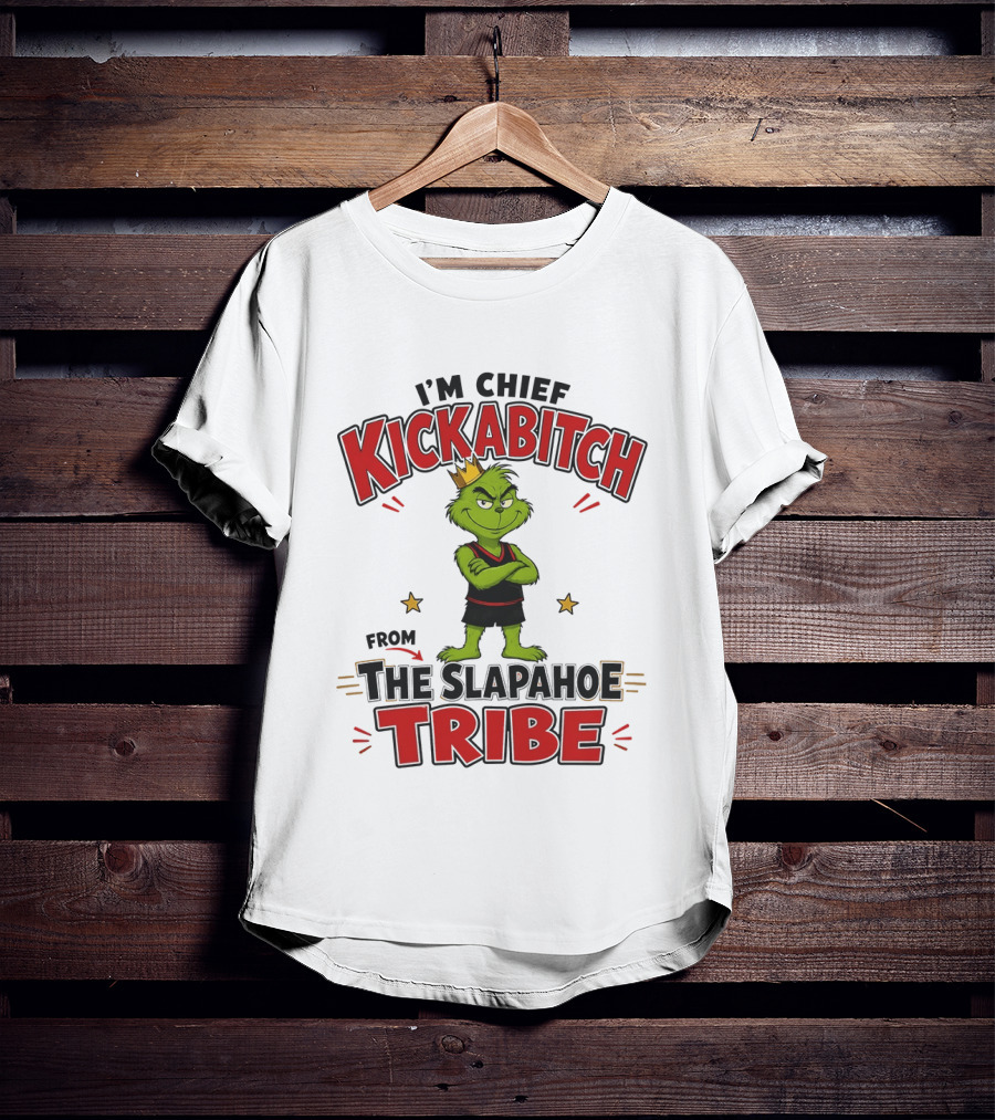 I'm Chief Kickabitch The Grinch Slapahoe Tribe T-Shirt