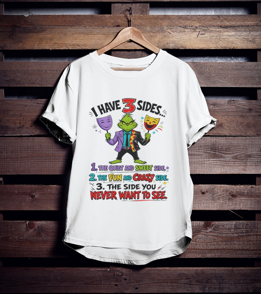 I Have 3 Sides The Quiet And Sweet Fun Crazy Side You Never Want To See Grinch Dr. Seuss T-Shirt