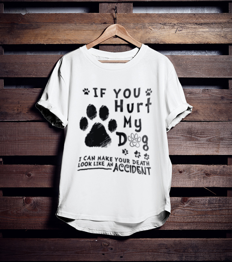 If You Hurt My Dog Paw Print I Can Make Your Death Look Like An Accident T-Shirt