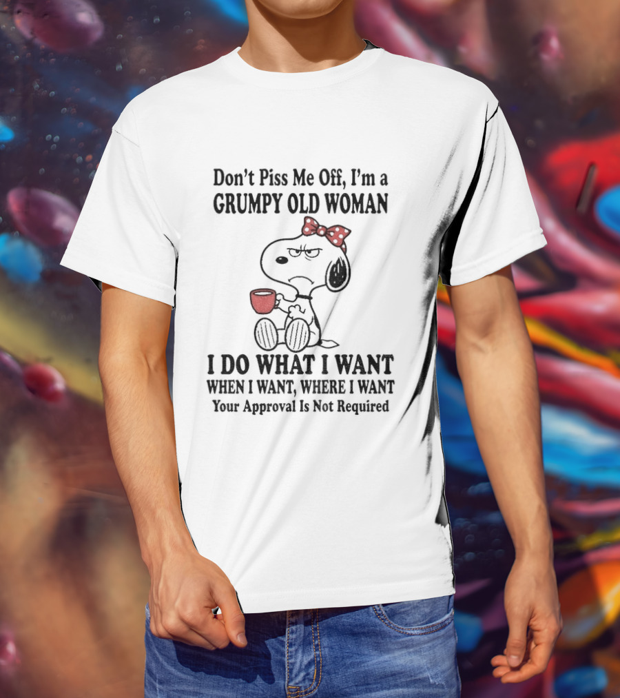 Snoopy Dog Cartoon Don't Piss Me Off I'm A Grumpy Old Woman I Do What I Want Approval Not Required T-Shirt