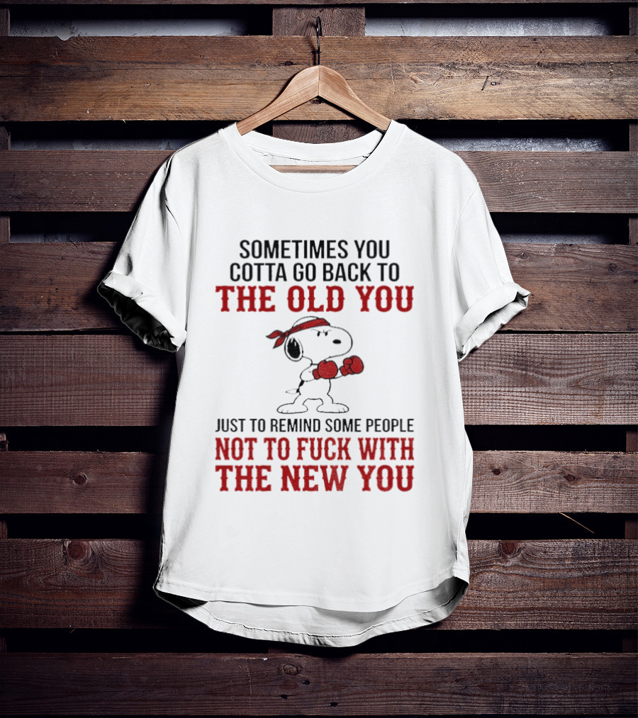 Snoopy Sometimes You Gotta Go Back To The Old You Not To Mess With The New You T-Shirt