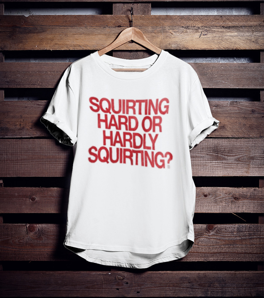 Squirting Hard Or Hardly Squirting Question Mark Bold Red T-Shirt