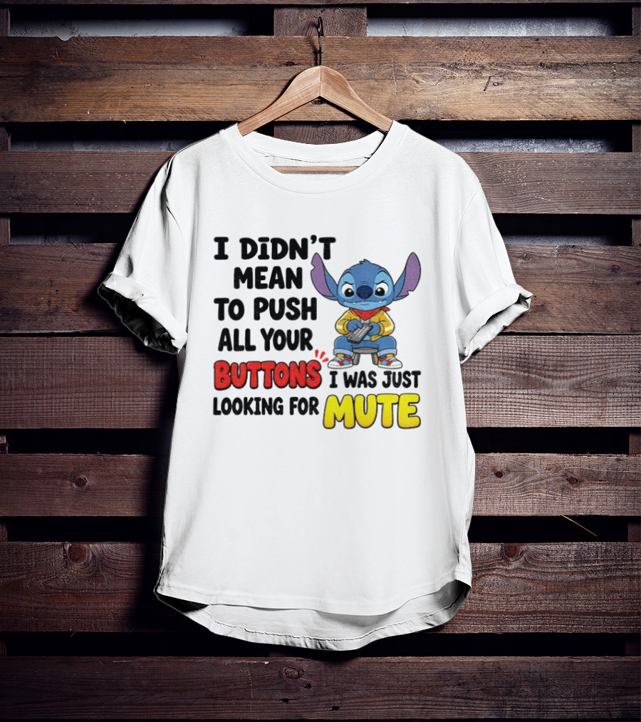 Stitch I Didn't Mean To Push All Your Buttons I Was Just Looking For Mute T-Shirt