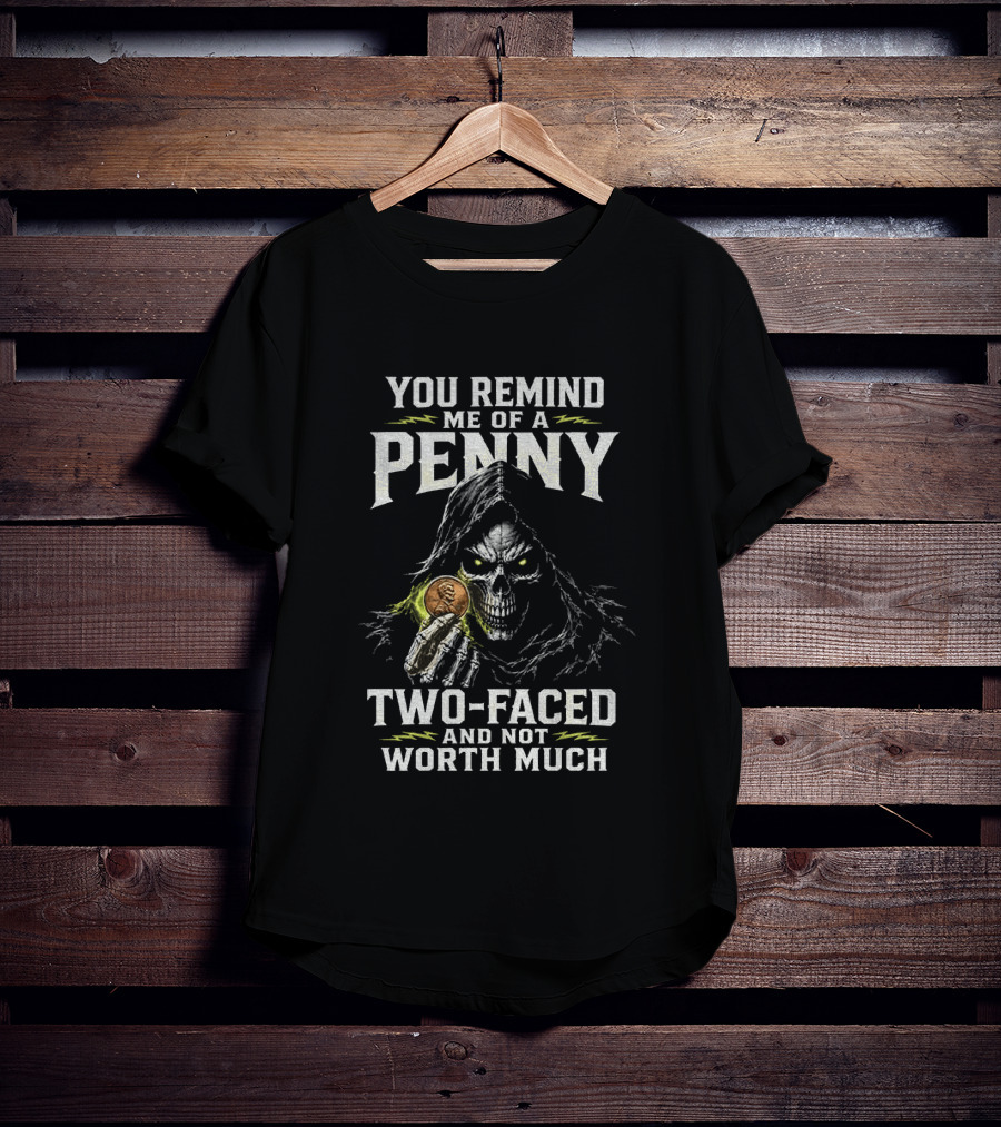 You Remind Me Of A Penny Two Faced Not Worth Much Grim Reaper Skeleton Coin T-Shirt