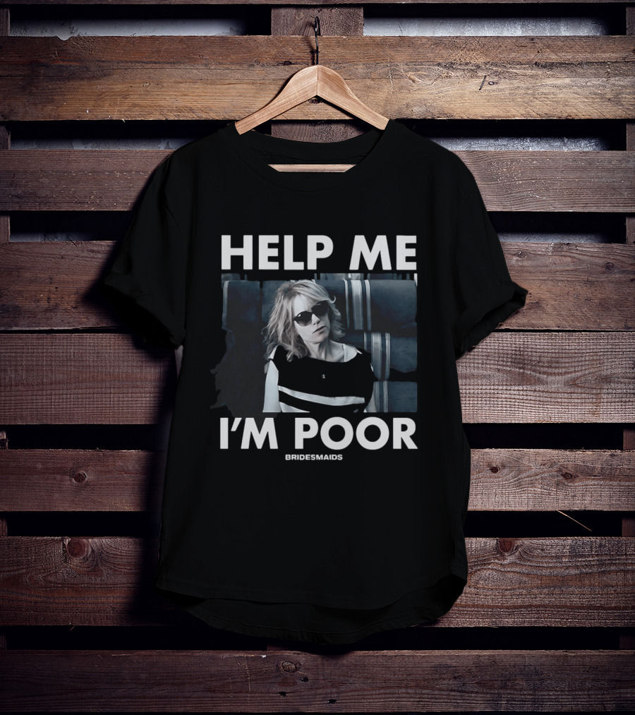 Help Me I'm Poor Bridesmaids Movie Quote With Sunglasses Woman T-Shirt