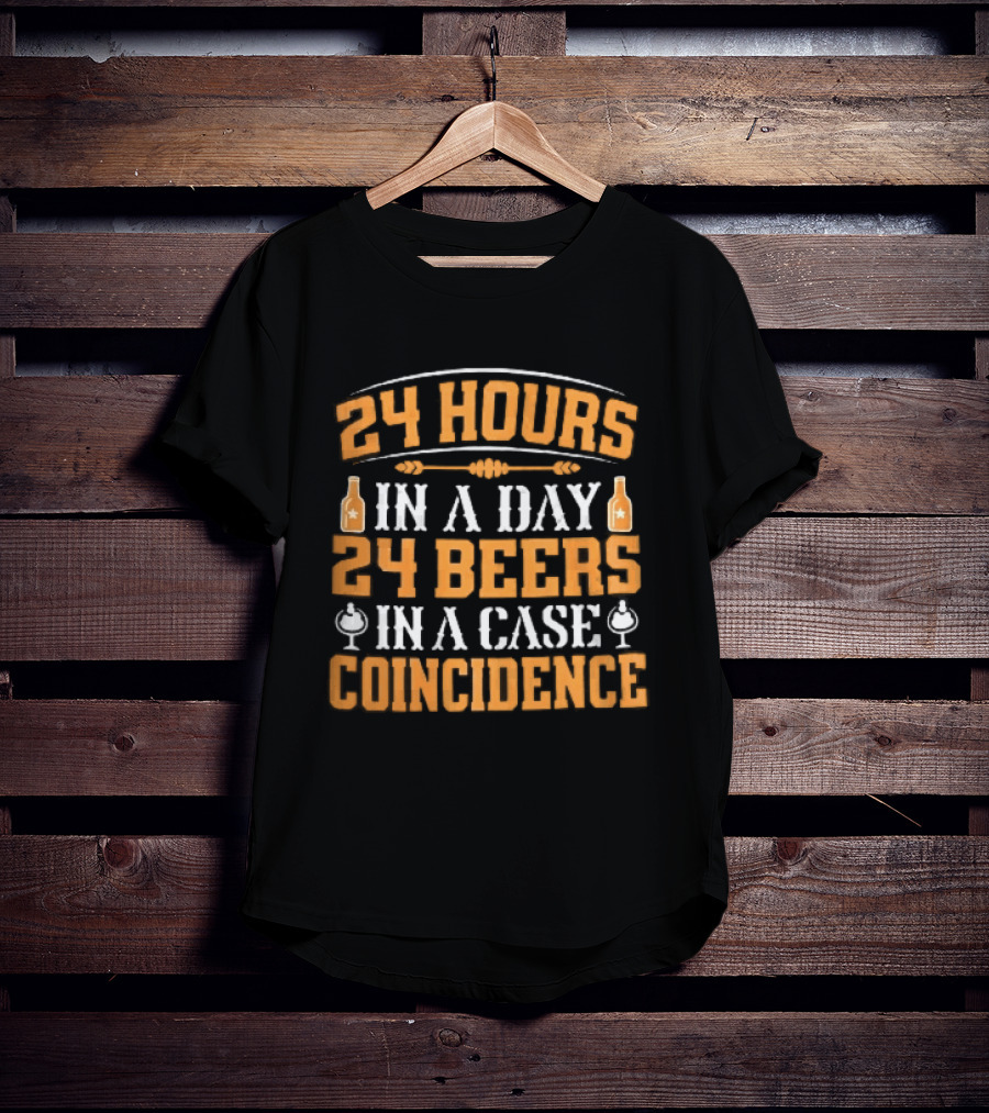 24 Hours In A Day 24 Beers In A Case Coincidence Bottles S T-Shirt