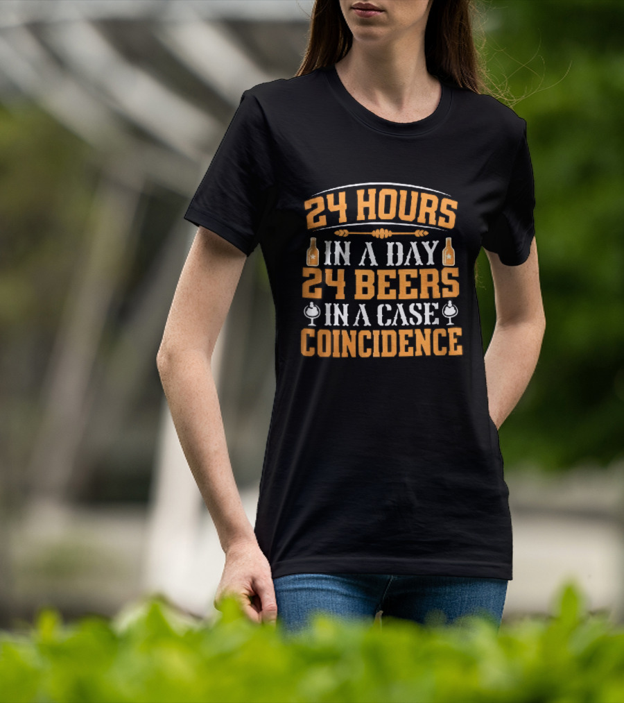 24 Hours In A Day 24 Beers In A Case Coincidence Bottles S T-Shirt