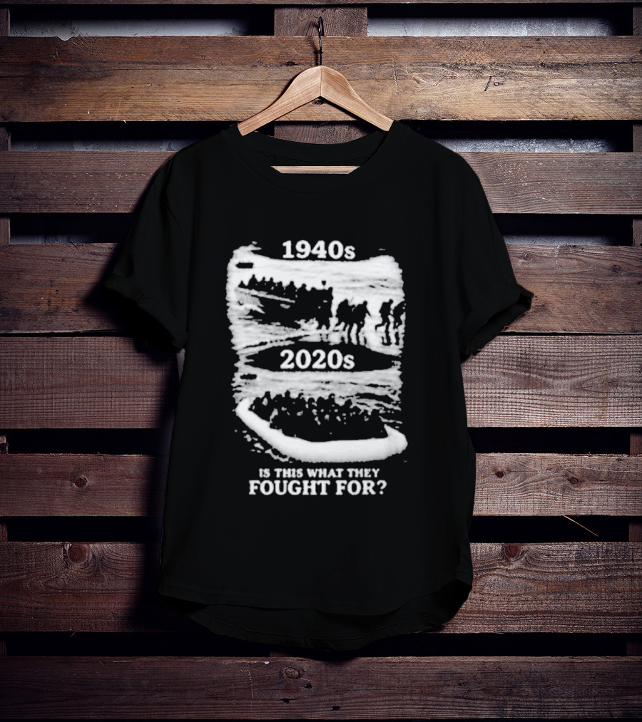 1940s 2020s Is This What They Fought For Text And Imagery Comparison T-Shirt
