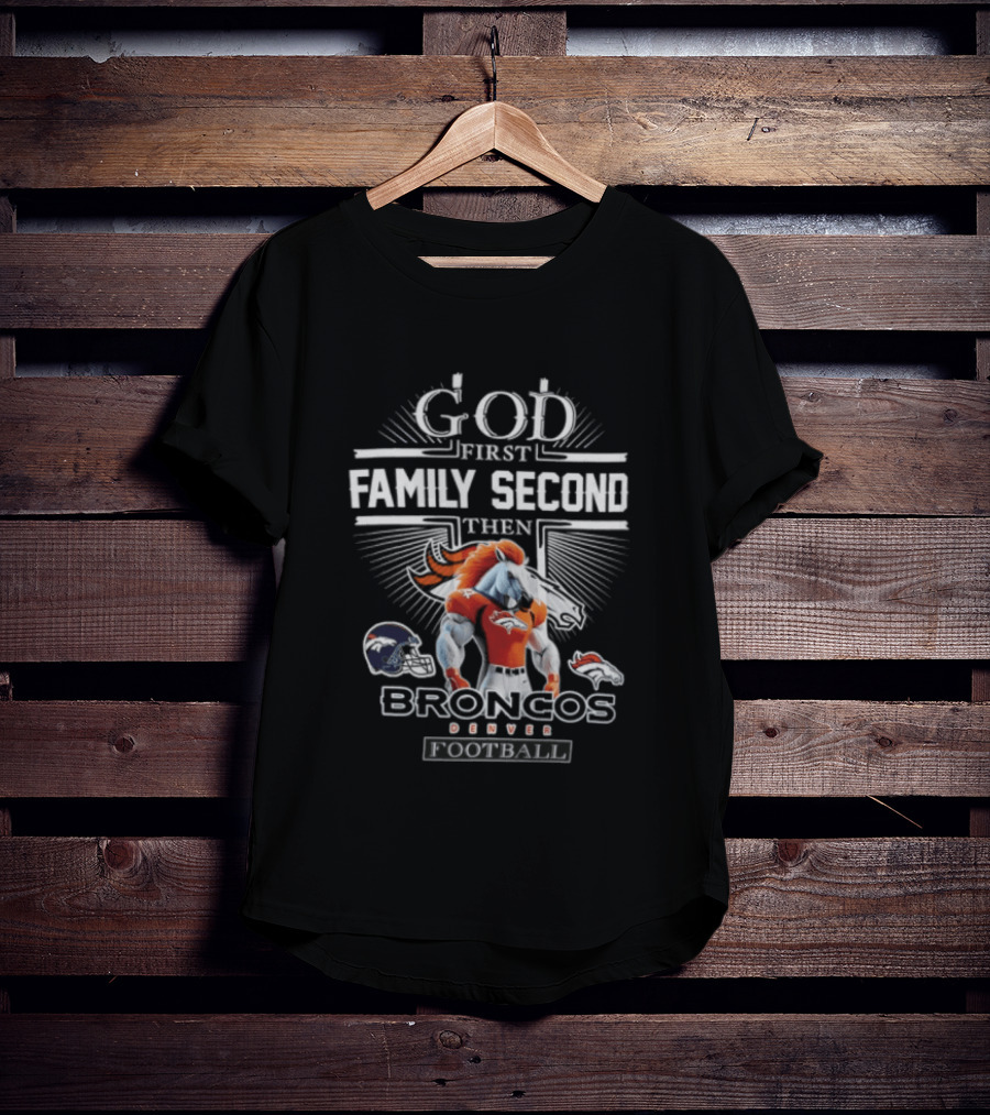 God First Family Second Then Broncos Denver Football T-Shirt