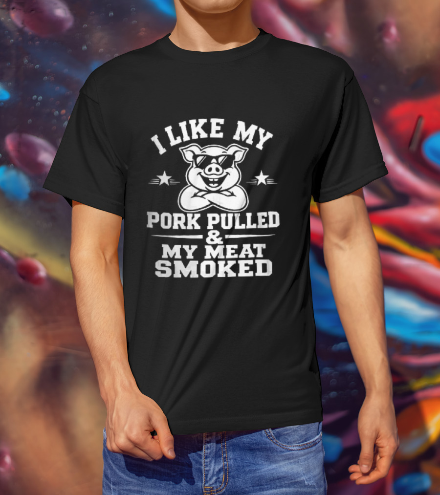 I Like My Pork Pulled My Meat Smoked Cartoon Pig Sunglasses Crossed Arms T-Shirt