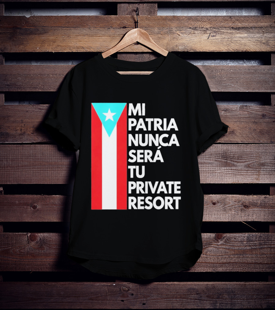 Mi Patria Nunca Será Tu Private Resort Puerto Rican Flag T-Shirt