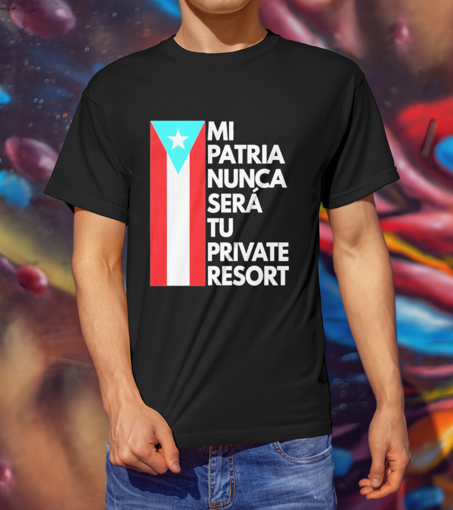 Mi Patria Nunca Será Tu Private Resort Puerto Rican Flag T-Shirt