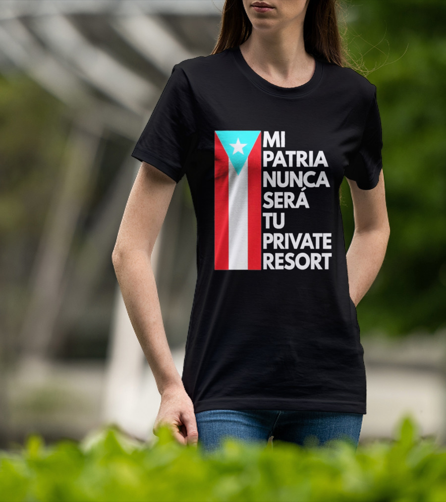Mi Patria Nunca Será Tu Private Resort Puerto Rican Flag T-Shirt