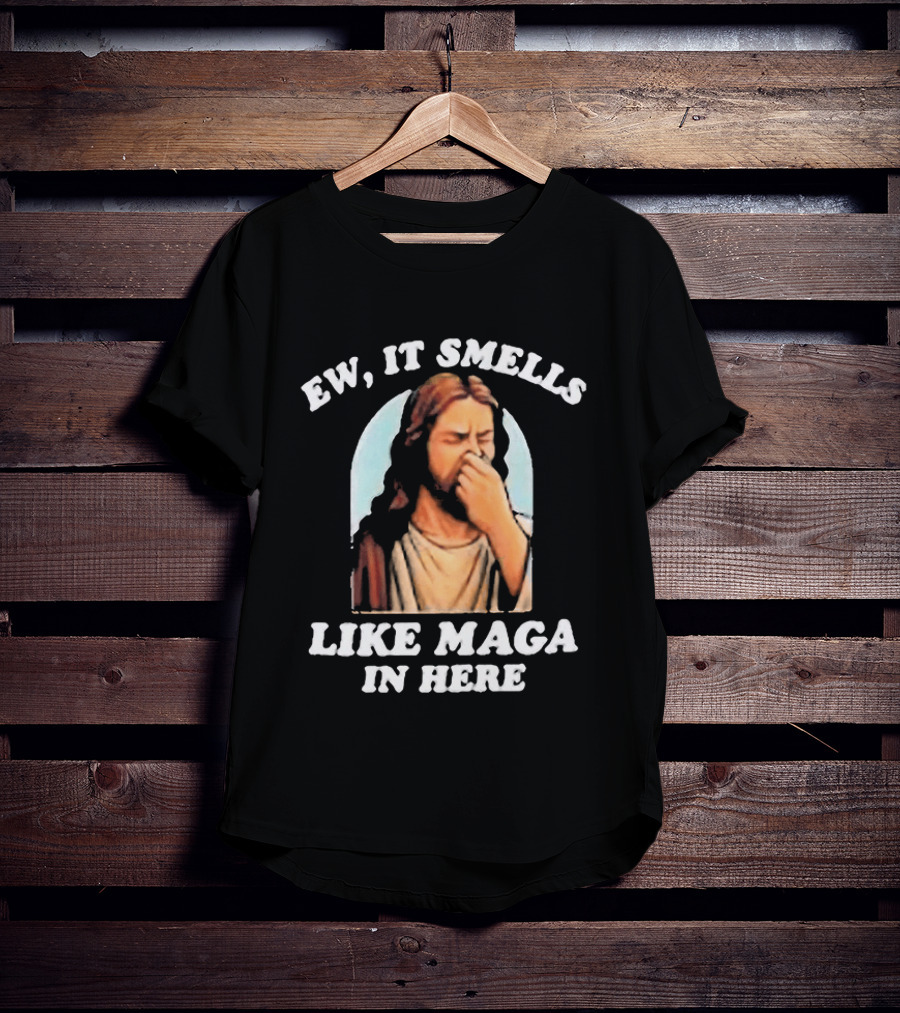 Ew It Smells Like Maga In Here Jesus T-Shirt