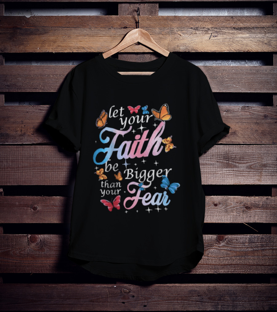 Let Your Faith Be Bigger Than Your Fear Colorful Butterflies T-Shirt
