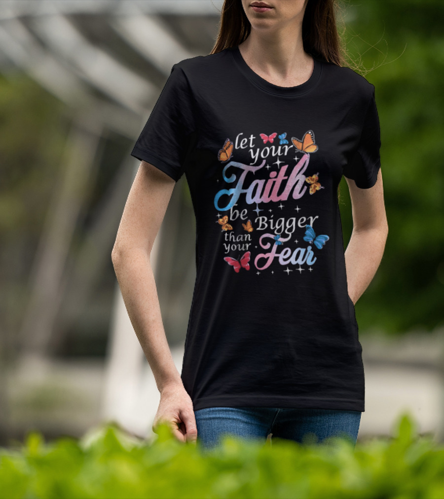 Let Your Faith Be Bigger Than Your Fear Colorful Butterflies T-Shirt