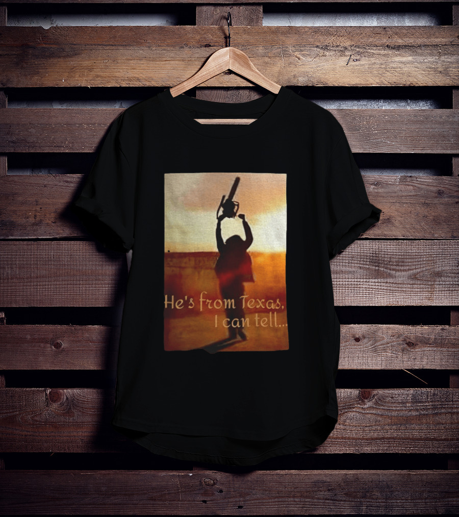 Texas Chainsaw Leatherface He's From Texas I Can Tell Chainsaw T-Shirt