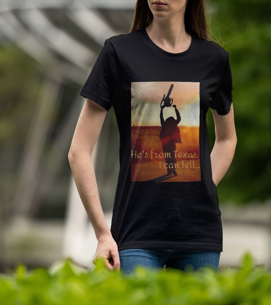 Texas Chainsaw Leatherface He's From Texas I Can Tell Chainsaw T-Shirt