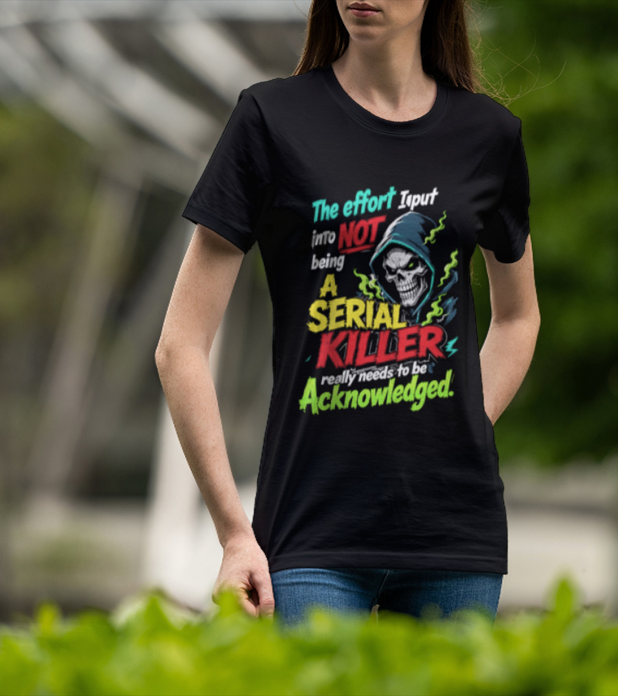 The Effort I Put Into Not Being A Serial Killer Acknowledged Grim Reaper T-Shirt